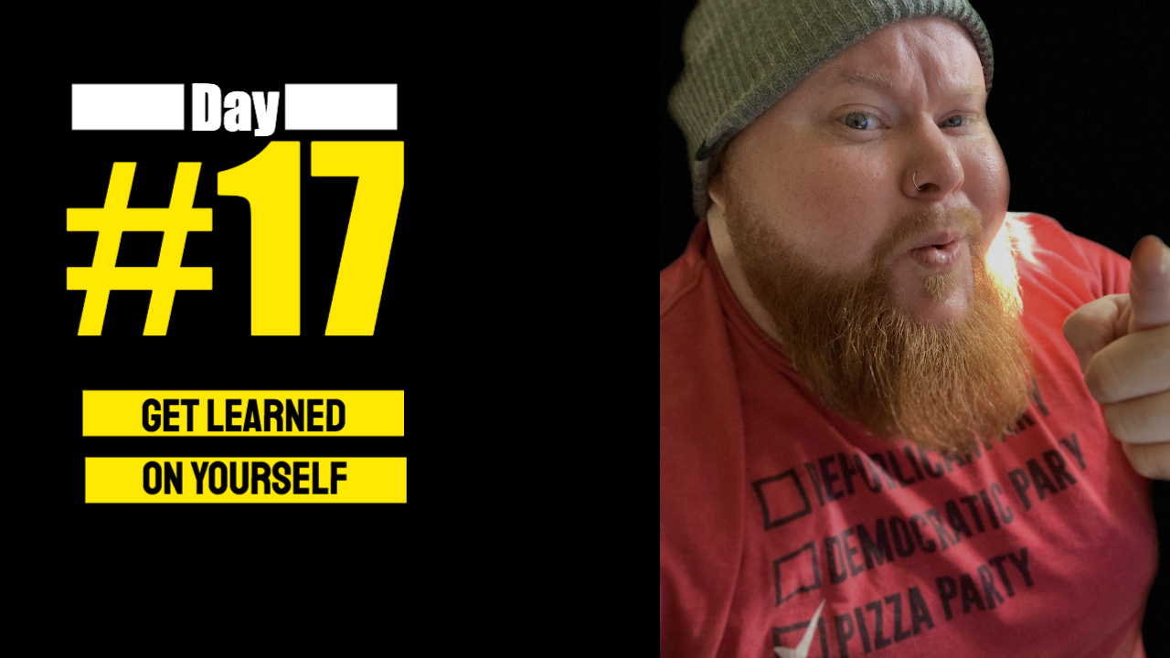 DAY #17 GET LEARNED ON YOURSELF
