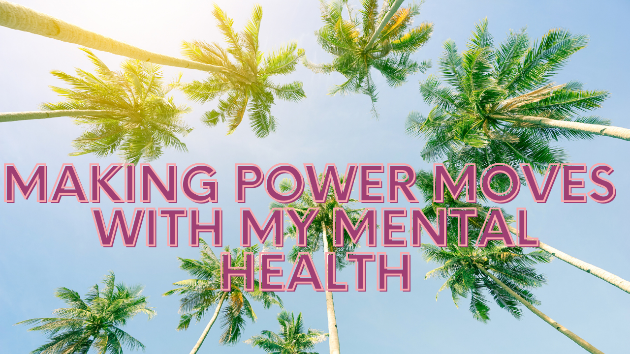 Making Power Moves with my Mental Health (1)